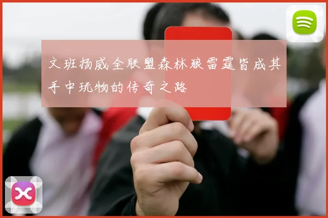 文班扬威全联盟森林狼雷霆皆成其手中玩物的传奇之路