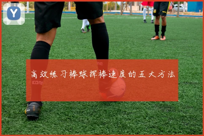高效练习棒球挥棒速度的五大方法