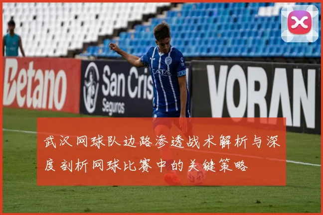 武汉网球队边路渗透战术解析与深度剖析网球比赛中的关键策略