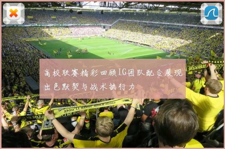 高校联赛精彩回顾IG团队配合展现出色默契与战术执行力